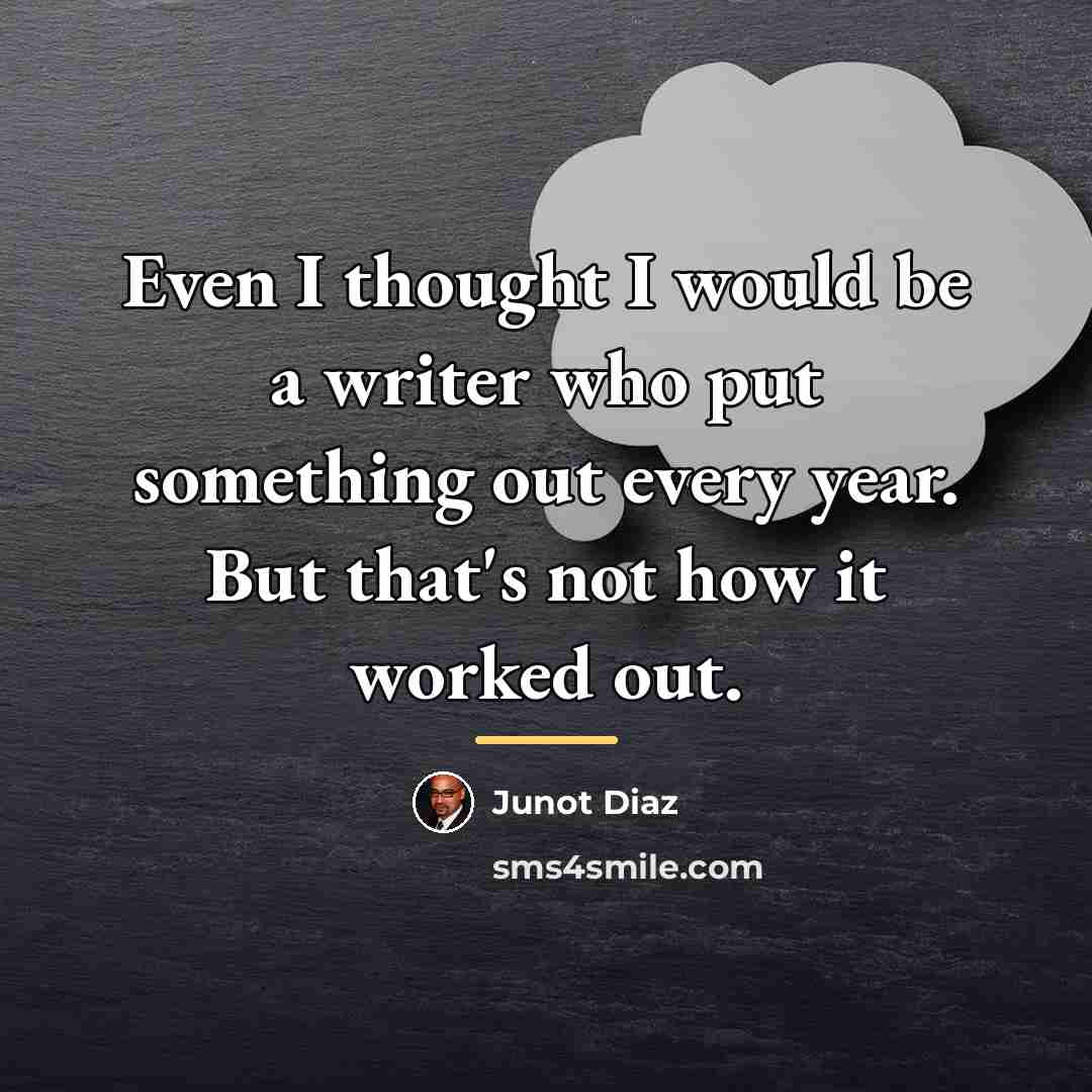 “Even I thought I would be a writer who put…” quote by Junot Diaz
