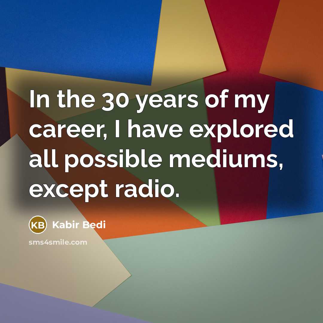 “In the 30 years of my career, I have explored…” quote by Kabir Bedi