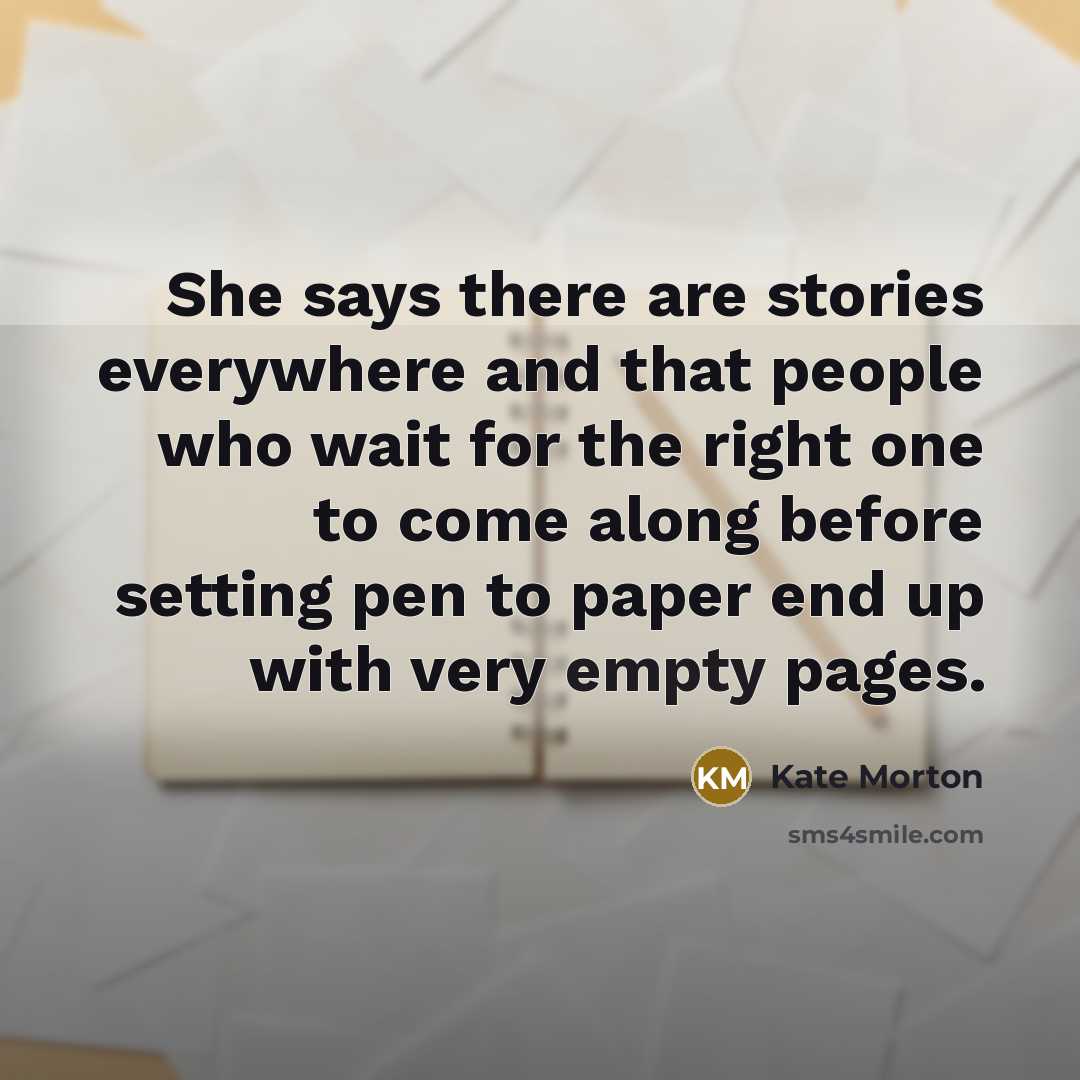 “She says there are stories everywhere and that people who…” quote by Kate Morton