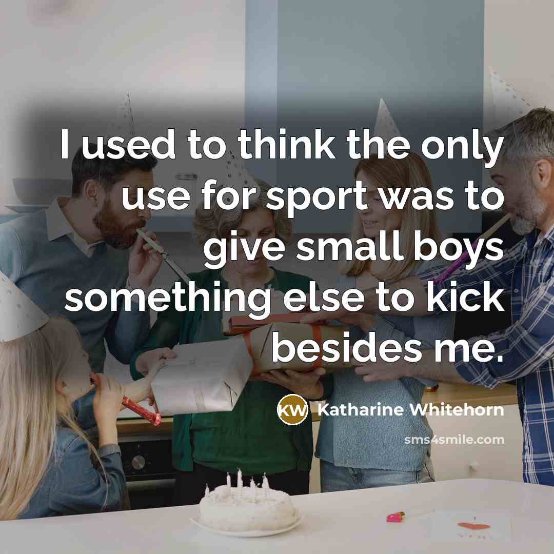 “I used to think the only use for sport was…” quote by Katharine Whitehorn
