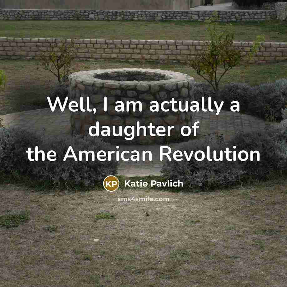 “Well, I am actually a daughter of the American Revolution…” quote by Katie Pavlich