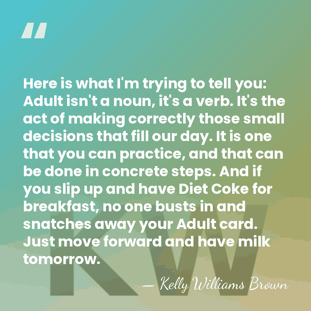 Here is what I'm trying to tell you: Adult isn't a noun, it's a&hellip; - Kelly Williams Brown