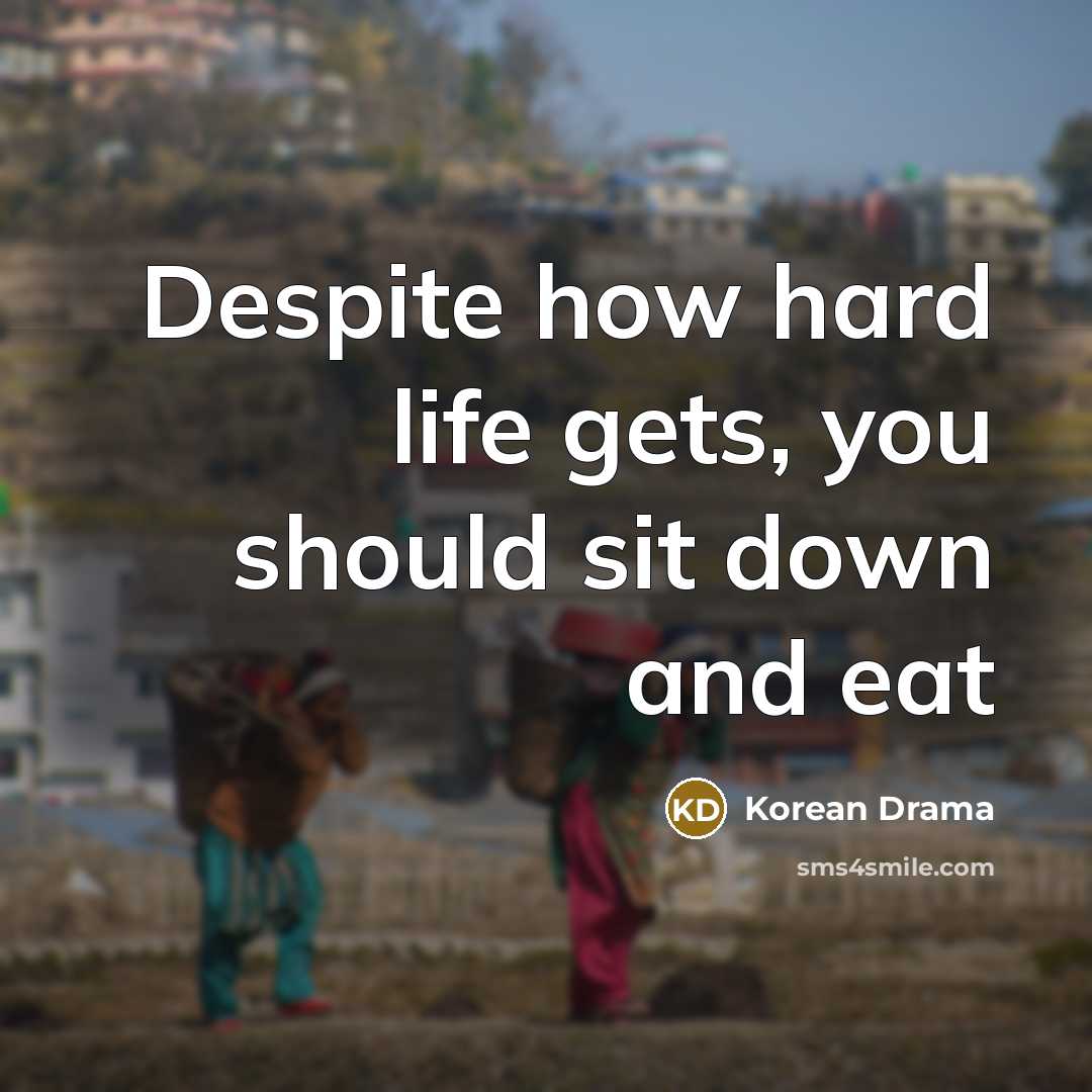 “Despite how hard life gets, you should sit down and…” quote by Korean Drama