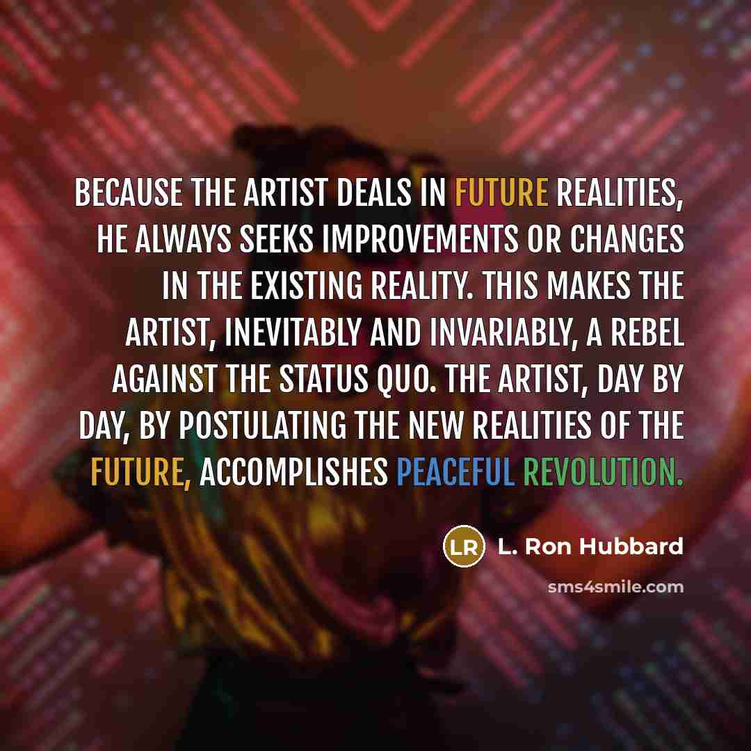 “Because the artist deals in future realities, he always seeks…” quote by L. Ron Hubbard