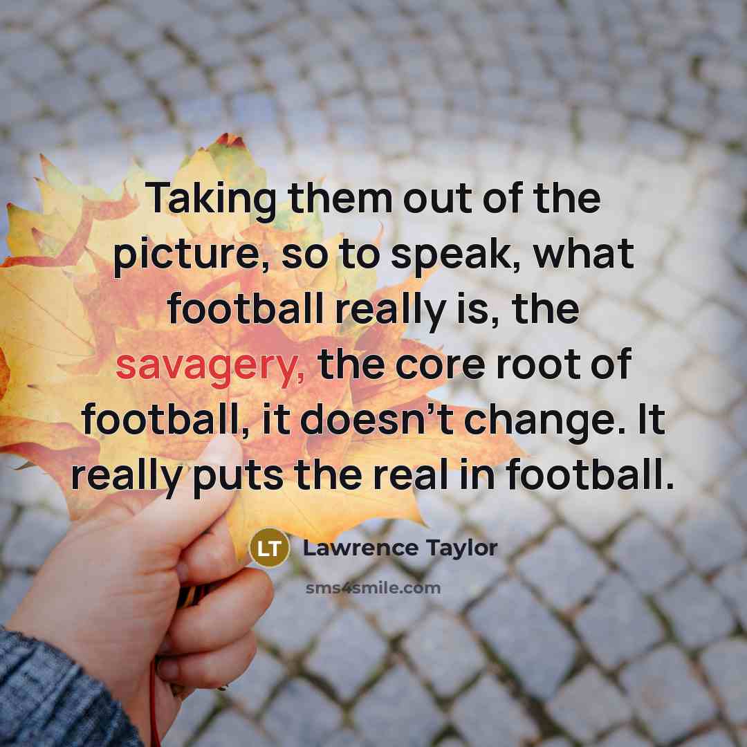 “Taking them out of the picture, so to speak, what…” quote by Lawrence Taylor