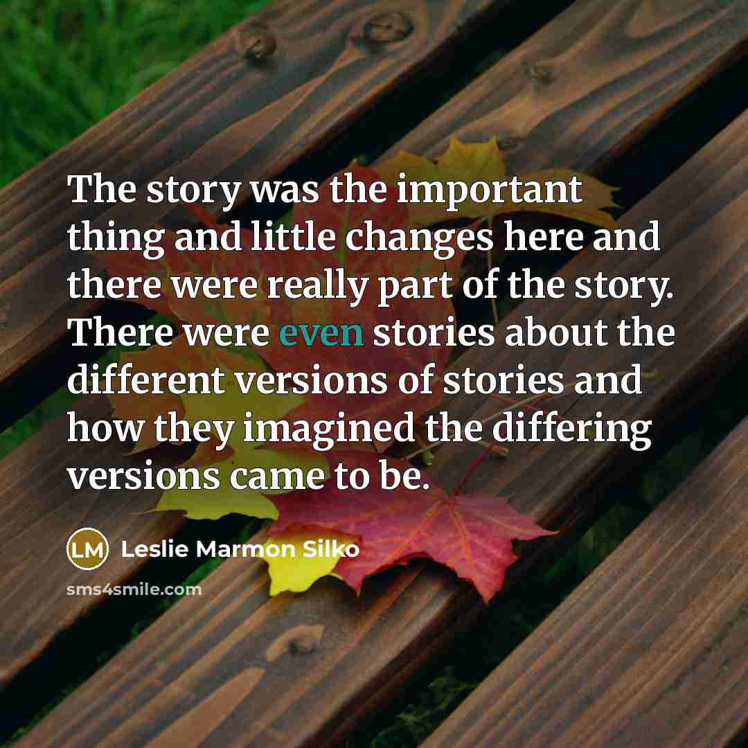 “The story was the important thing and little changes here…” quote by Leslie Marmon Silko