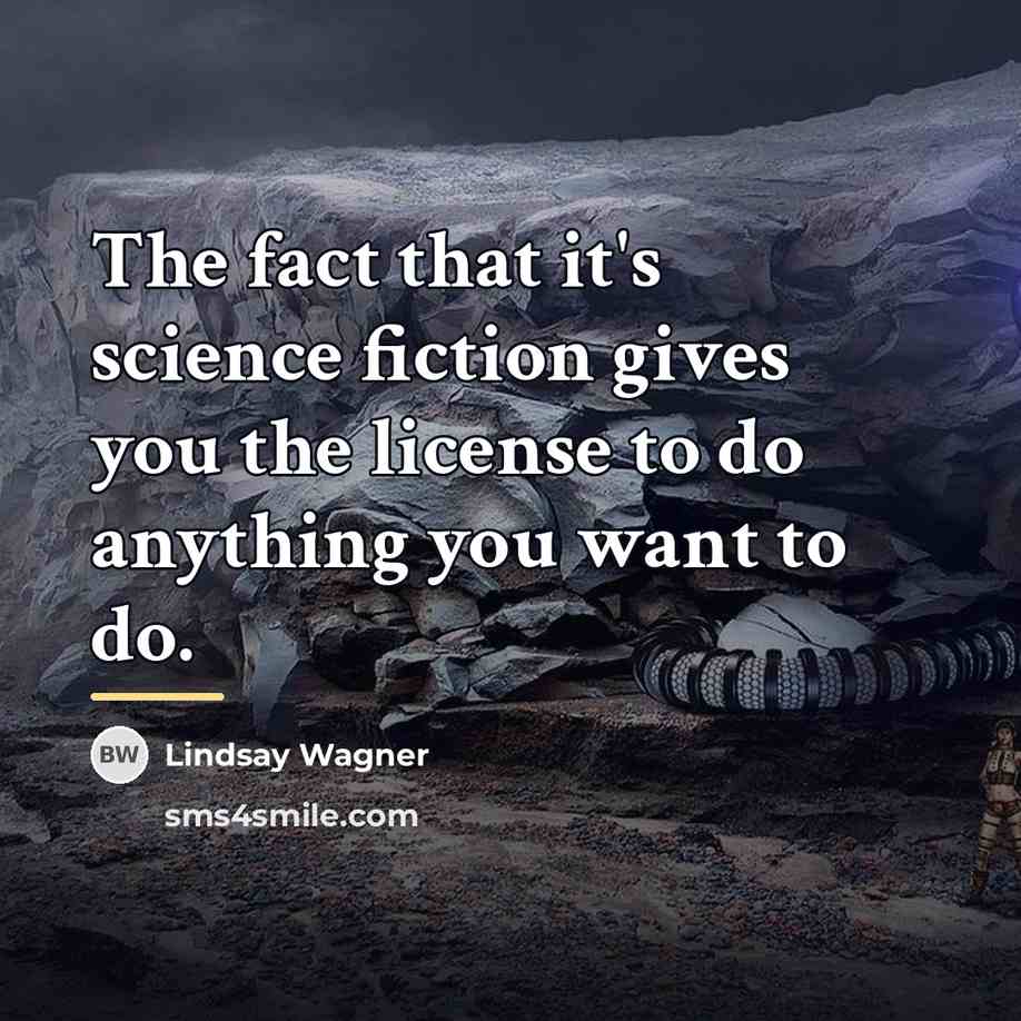 “The fact that it's science fiction gives you the license…” quote by Lindsay Wagner