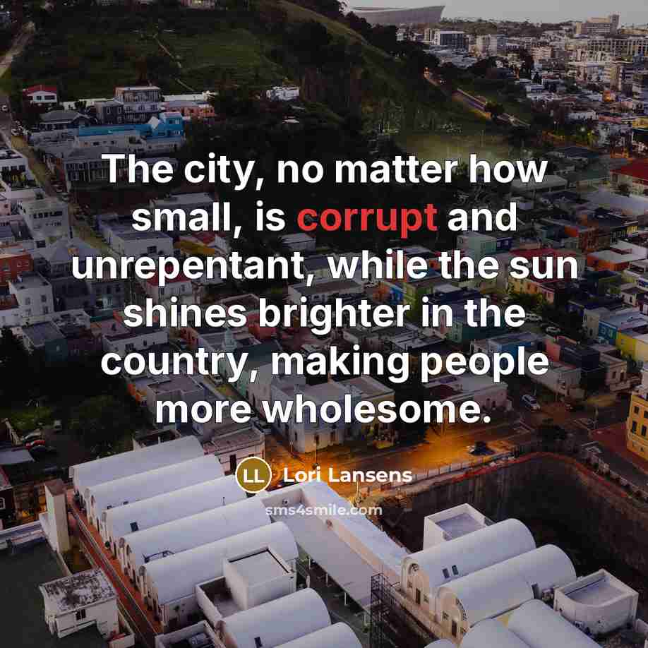 “The city, no matter how small, is corrupt and unrepentant,…” quote by Lori Lansens