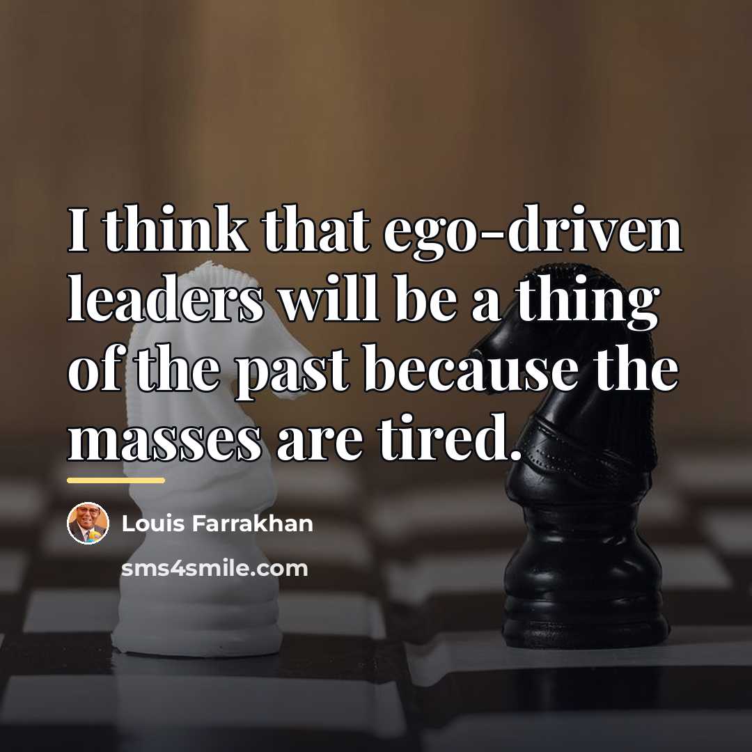 “I think that ego-driven leaders will be a thing of…” quote by Louis Farrakhan