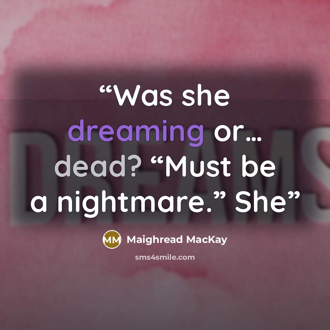 “Was she dreaming or… dead? “Must be a nightmare.” She” quote by Maighread MacKay