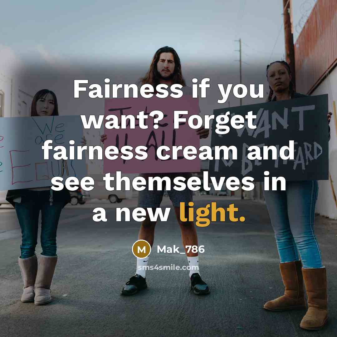 “Fairness if you want? Forget fairness cream and see themselves…” quote by Mak_786