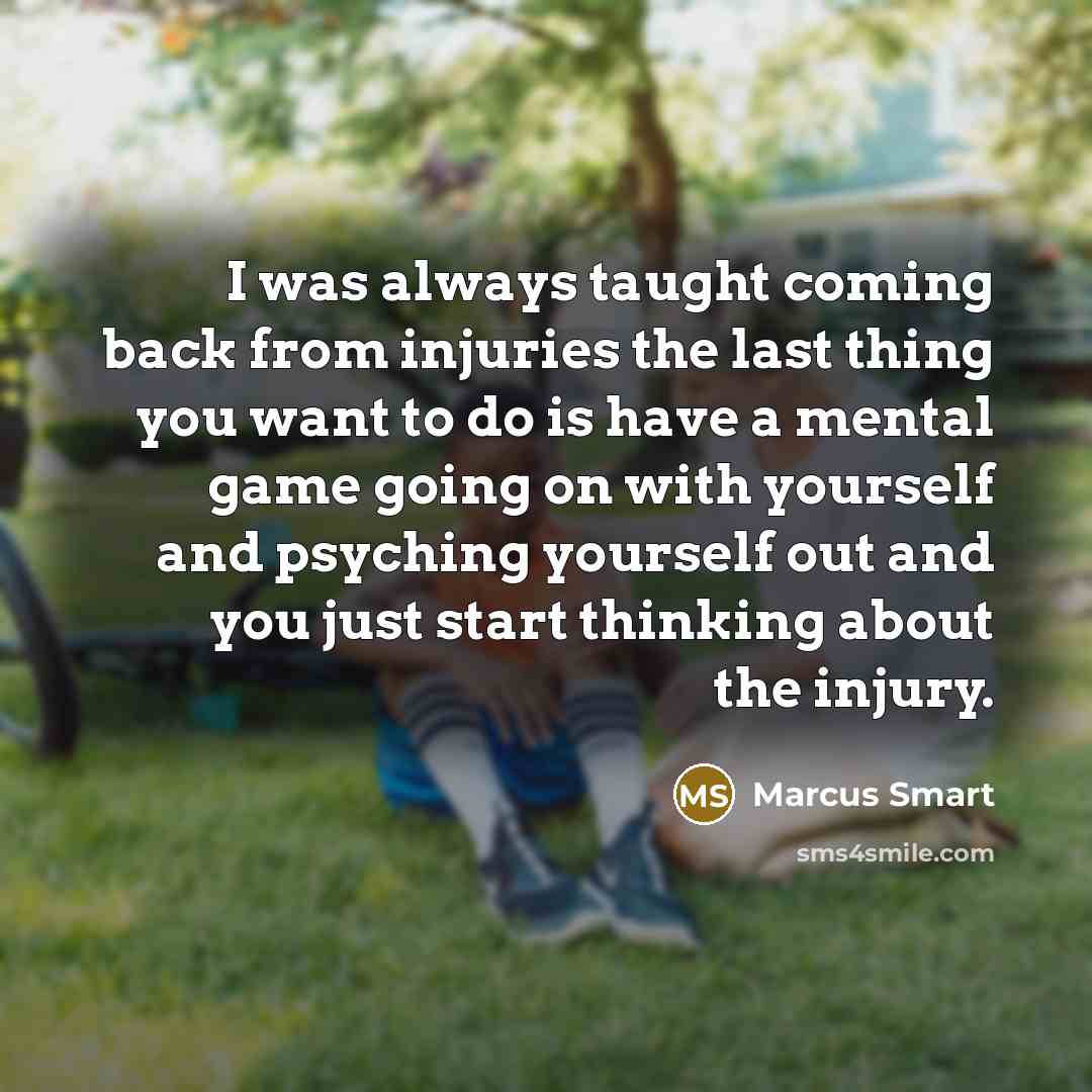 “I was always taught coming back from injuries the last…” quote by Marcus Smart