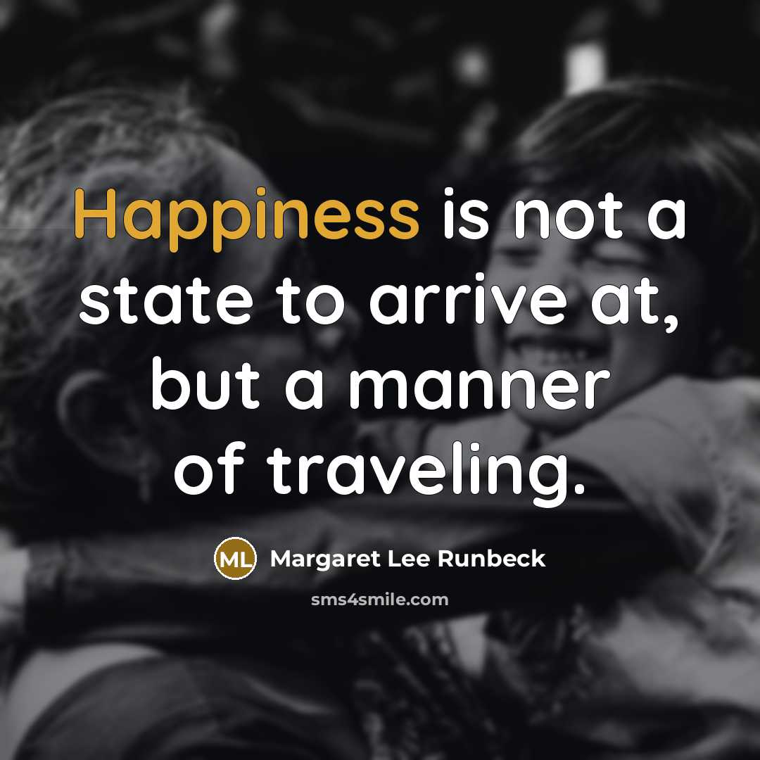 “Happiness is not a state to arrive at, but a…” quote by Margaret Lee Runbeck