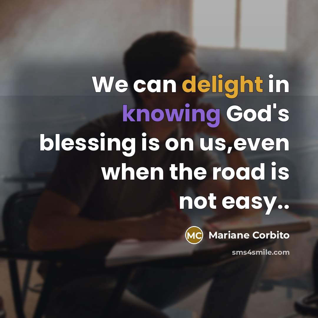 “We can delight in knowing God's blessing is on us,even when the road is not easy..” quote by Mariane Corbito