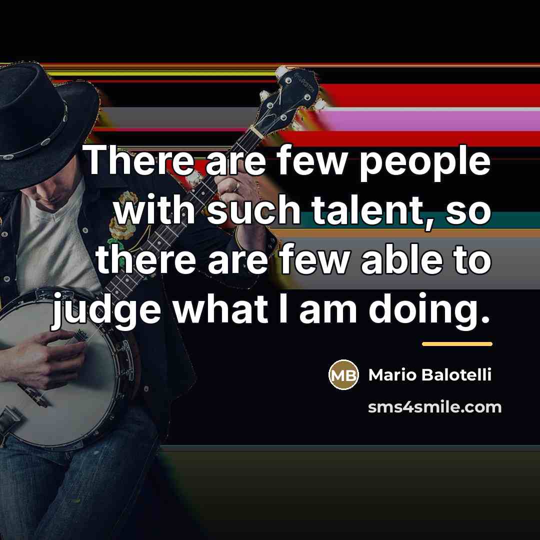 “There are few people with such talent, so there are…” quote by Mario Balotelli