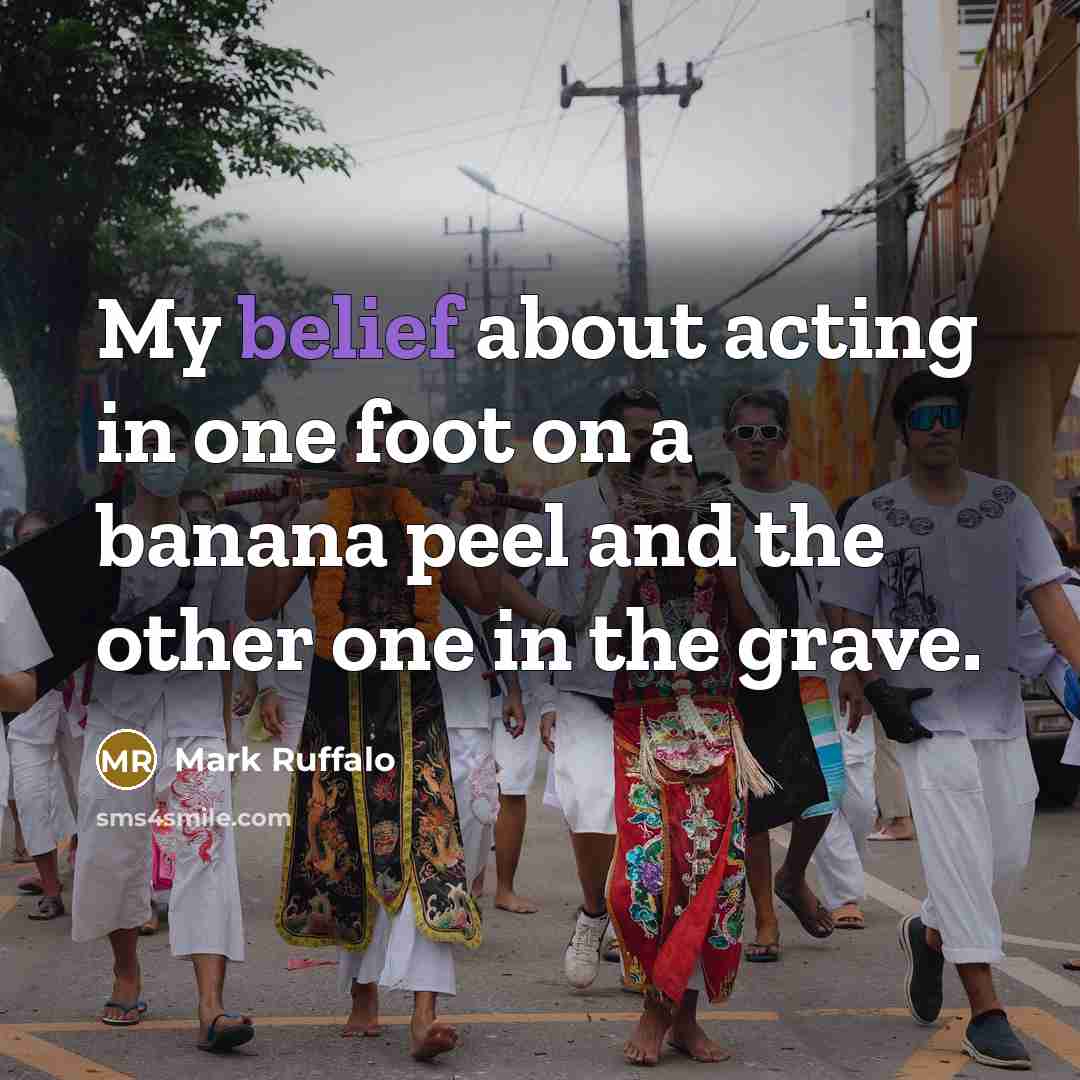 “My belief about acting in one foot on a banana…” quote by Mark Ruffalo