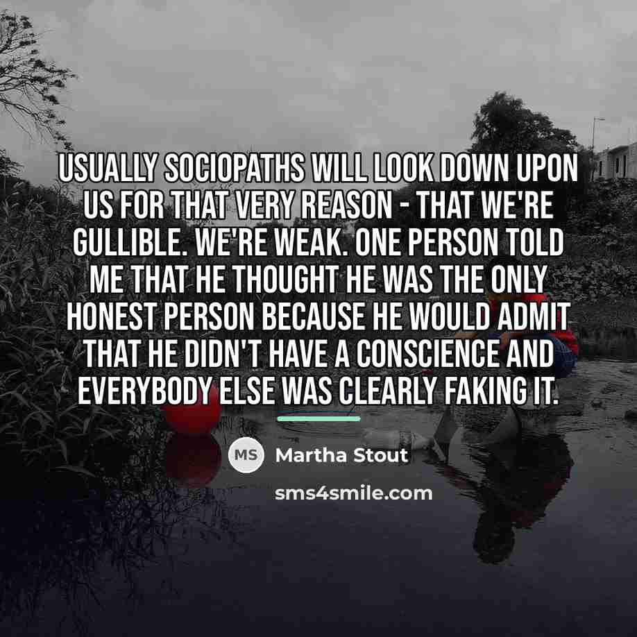 “Usually sociopaths will look down upon us for that very…” quote by Martha Stout