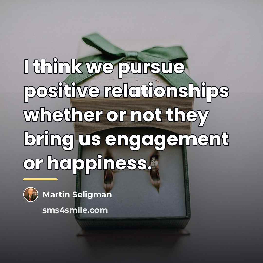 “I think we pursue positive relationships whether or not they…” quote by Martin Seligman
