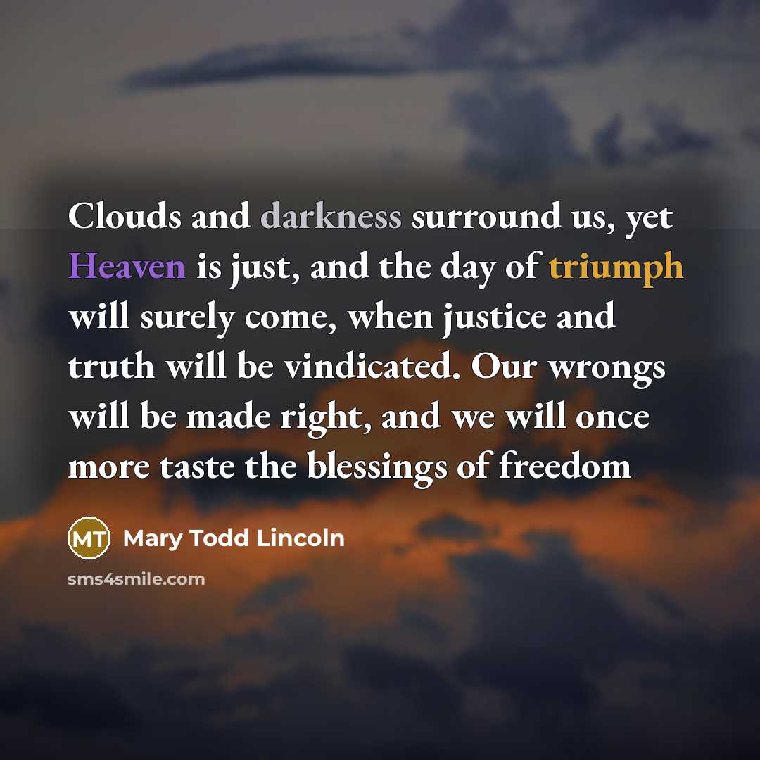 “Clouds and darkness surround us, yet Heaven is just, and…” quote by Mary Todd Lincoln