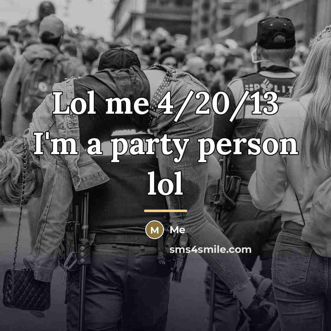 “Lol me 4/20/13 I'm a party person lol…” quote by Me