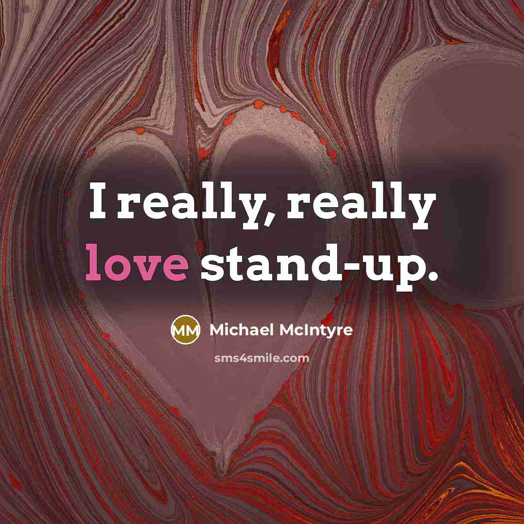 “I really, really love stand-up.…” quote by Michael McIntyre