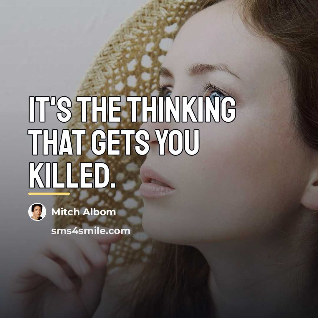 “It's the thinking that gets you killed.…” quote by Mitch Albom