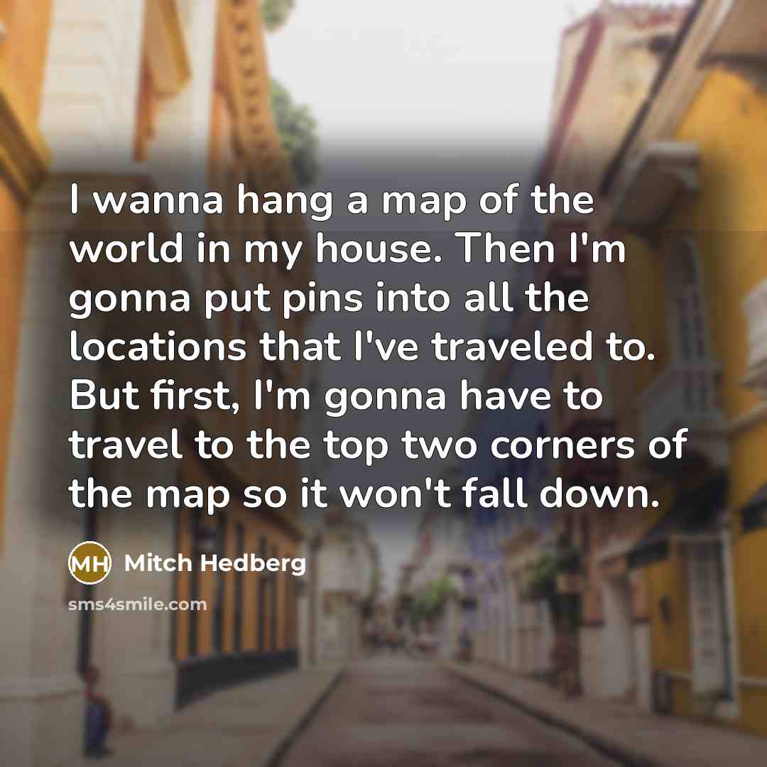 “I wanna hang a map of the world in my…” quote by Mitch Hedberg