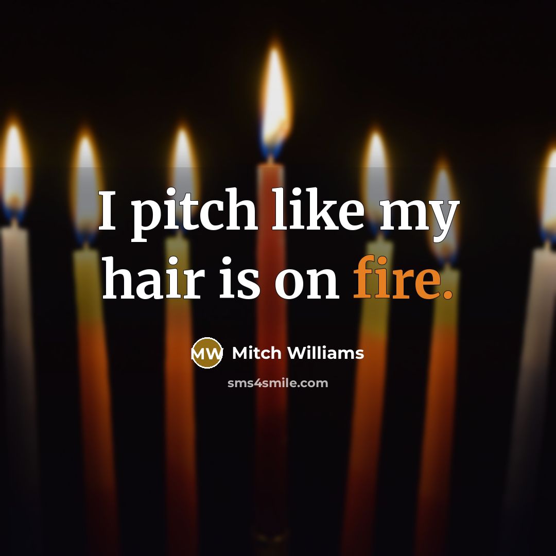 “I pitch like my hair is on fire.…” quote by Mitch Williams