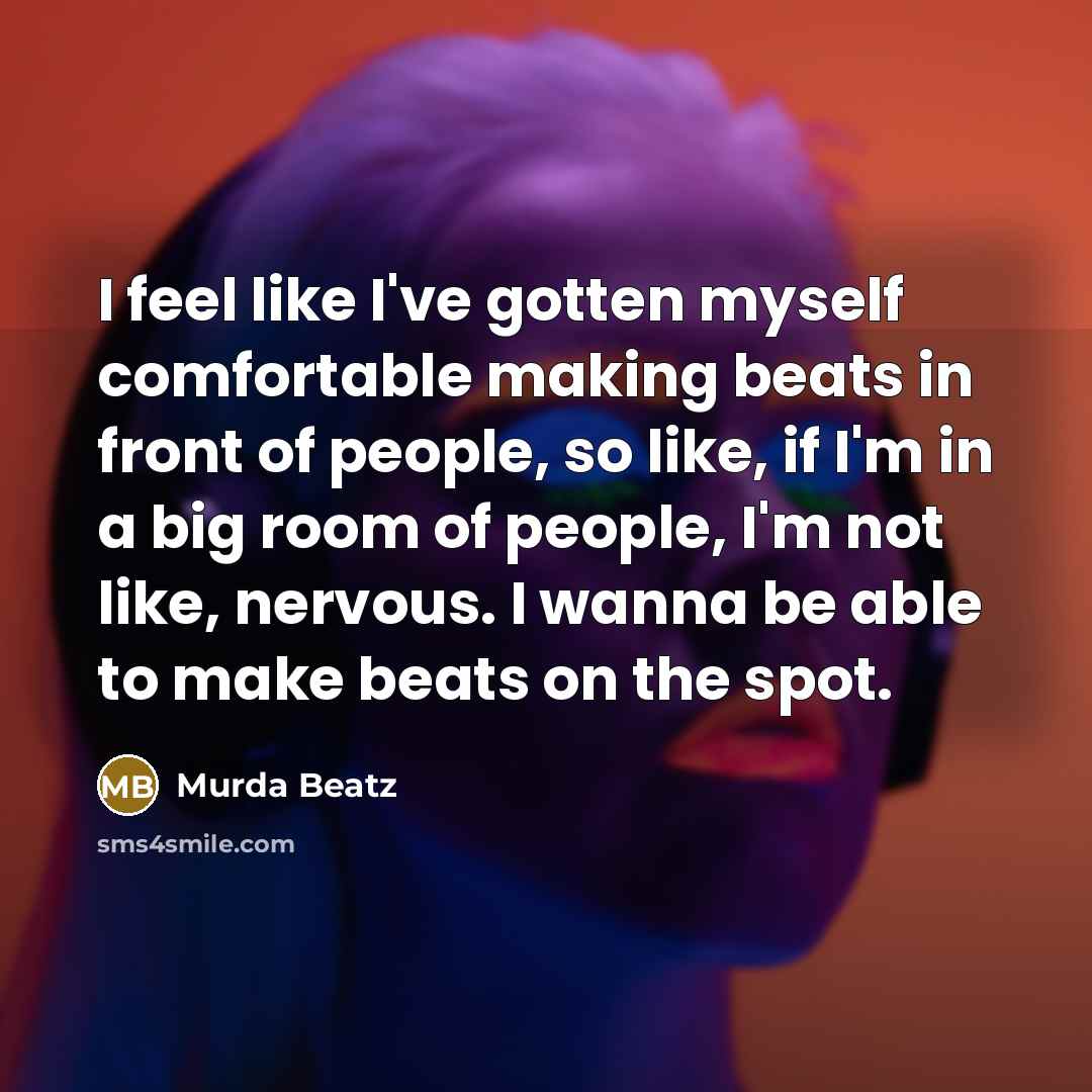 “I feel like I've gotten myself comfortable making beats in…” quote by Murda Beatz