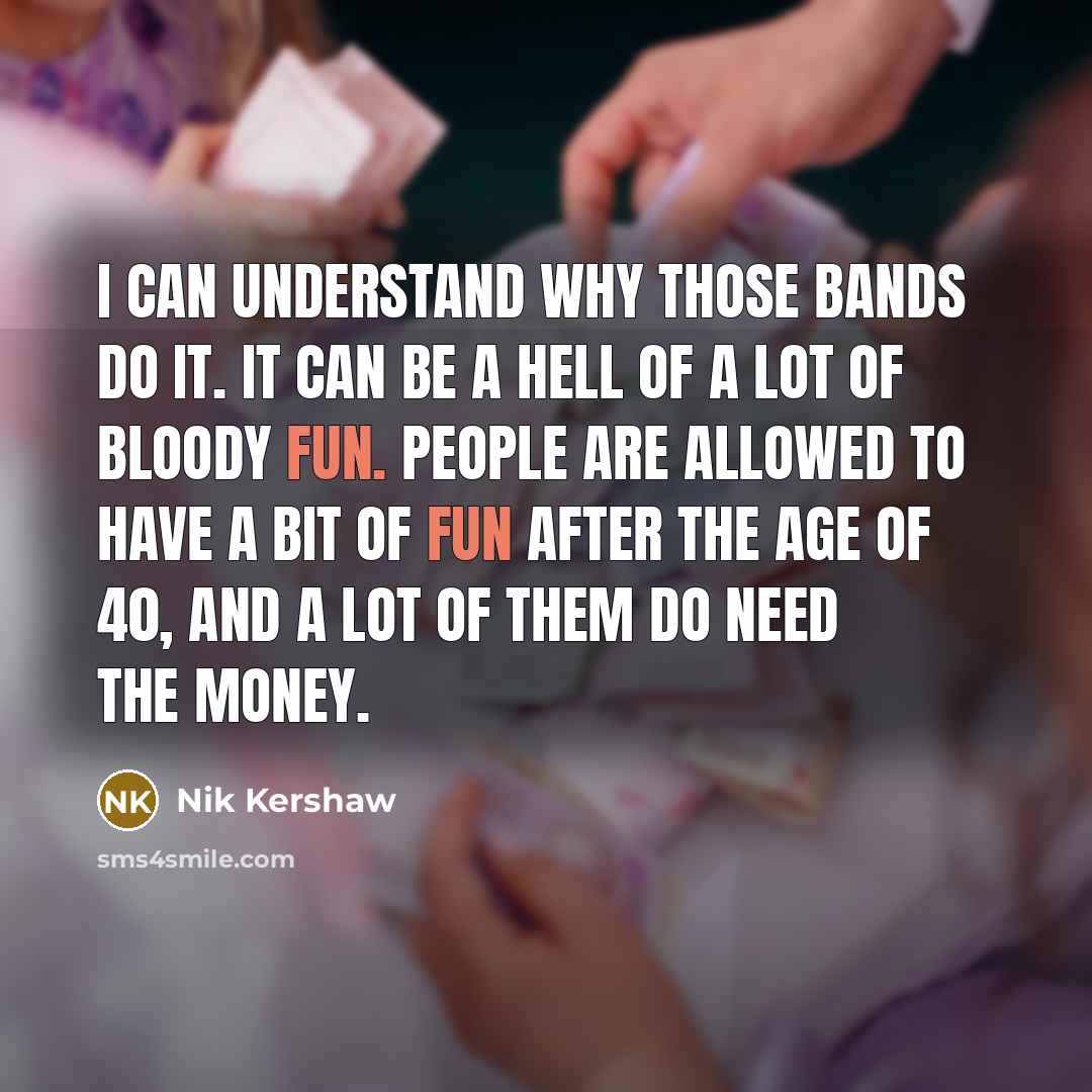“I can understand why those bands do it. It can…” quote by Nik Kershaw