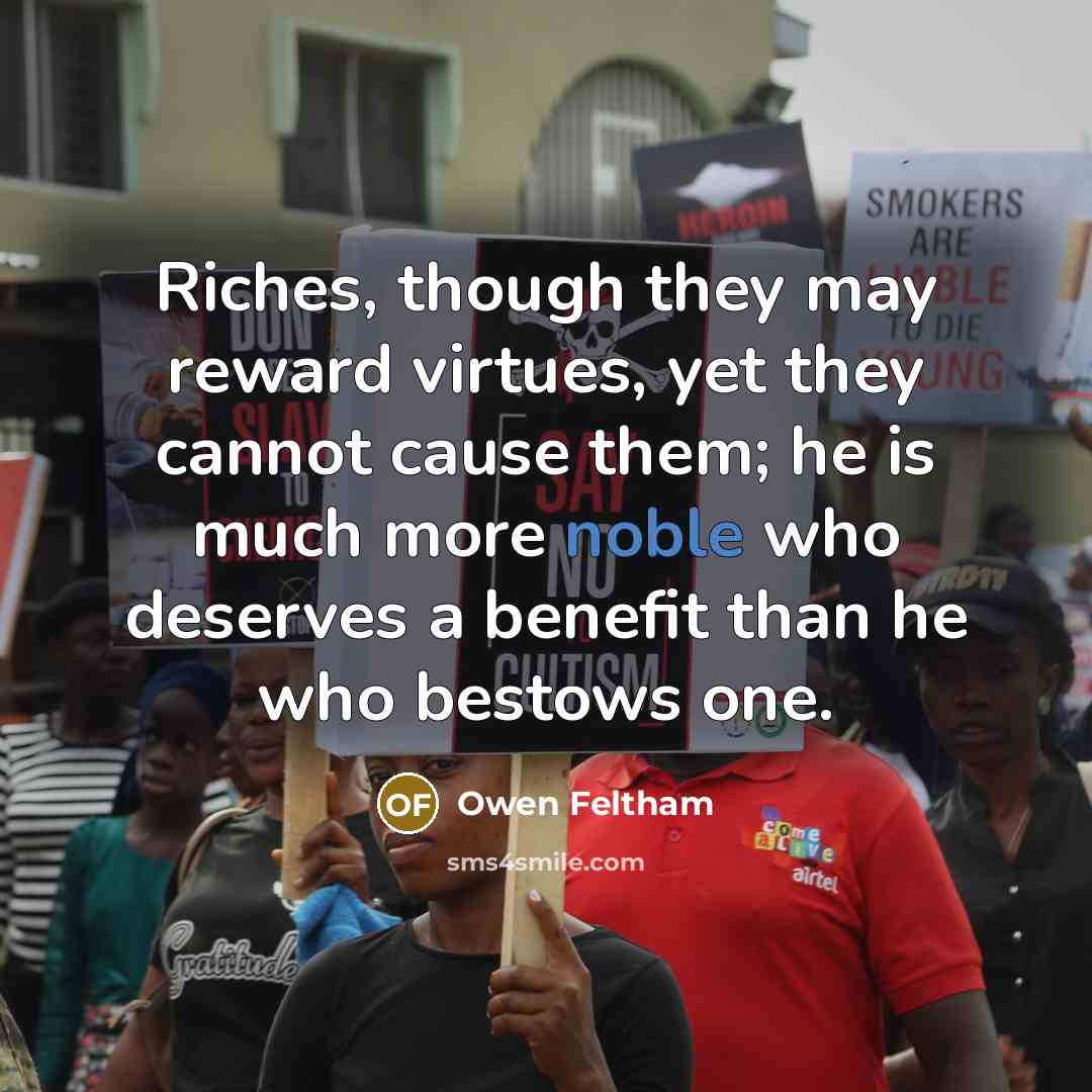 “Riches, though they may reward virtues, yet they cannot cause…” quote by Owen Feltham