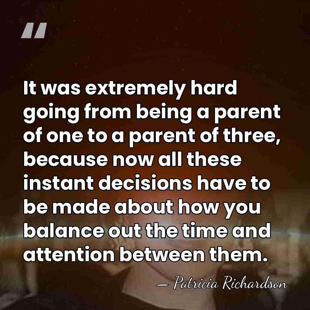 It was extremely hard going from being a parent of one to&hellip; - Patricia Richardson