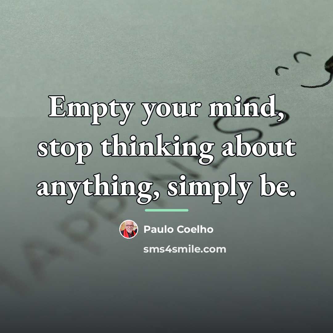 “Empty your mind, stop thinking about anything, simply be.…” quote by Paulo Coelho