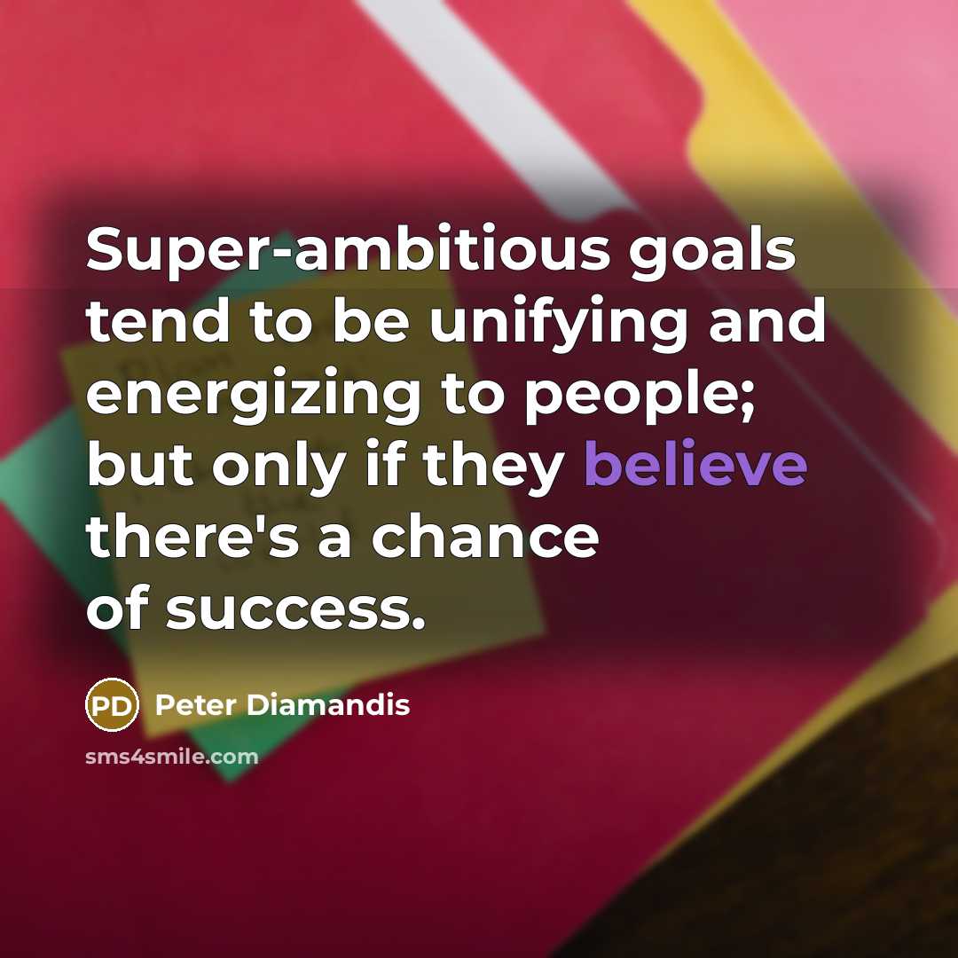 “Super-ambitious goals tend to be unifying and energizing to people;…” quote by Peter Diamandis