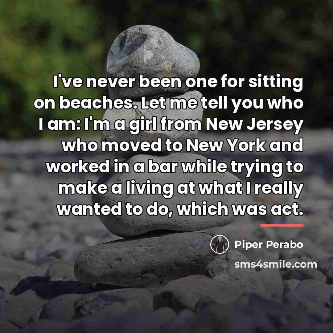 “I've never been one for sitting on beaches. Let me…” quote by Piper Perabo