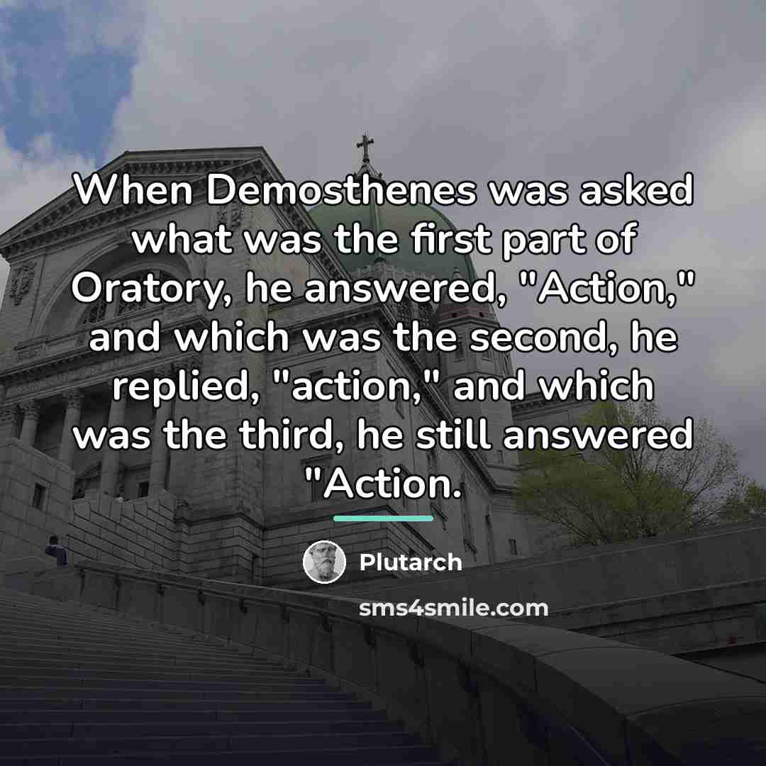 “When Demosthenes was asked what was the first part of…” quote by Plutarch