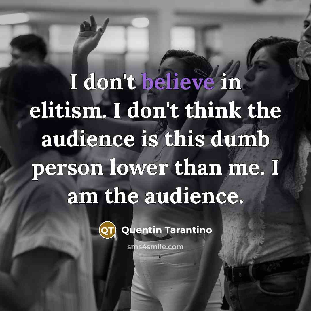 “I don't believe in elitism. I don't think the audience…” quote by Quentin Tarantino
