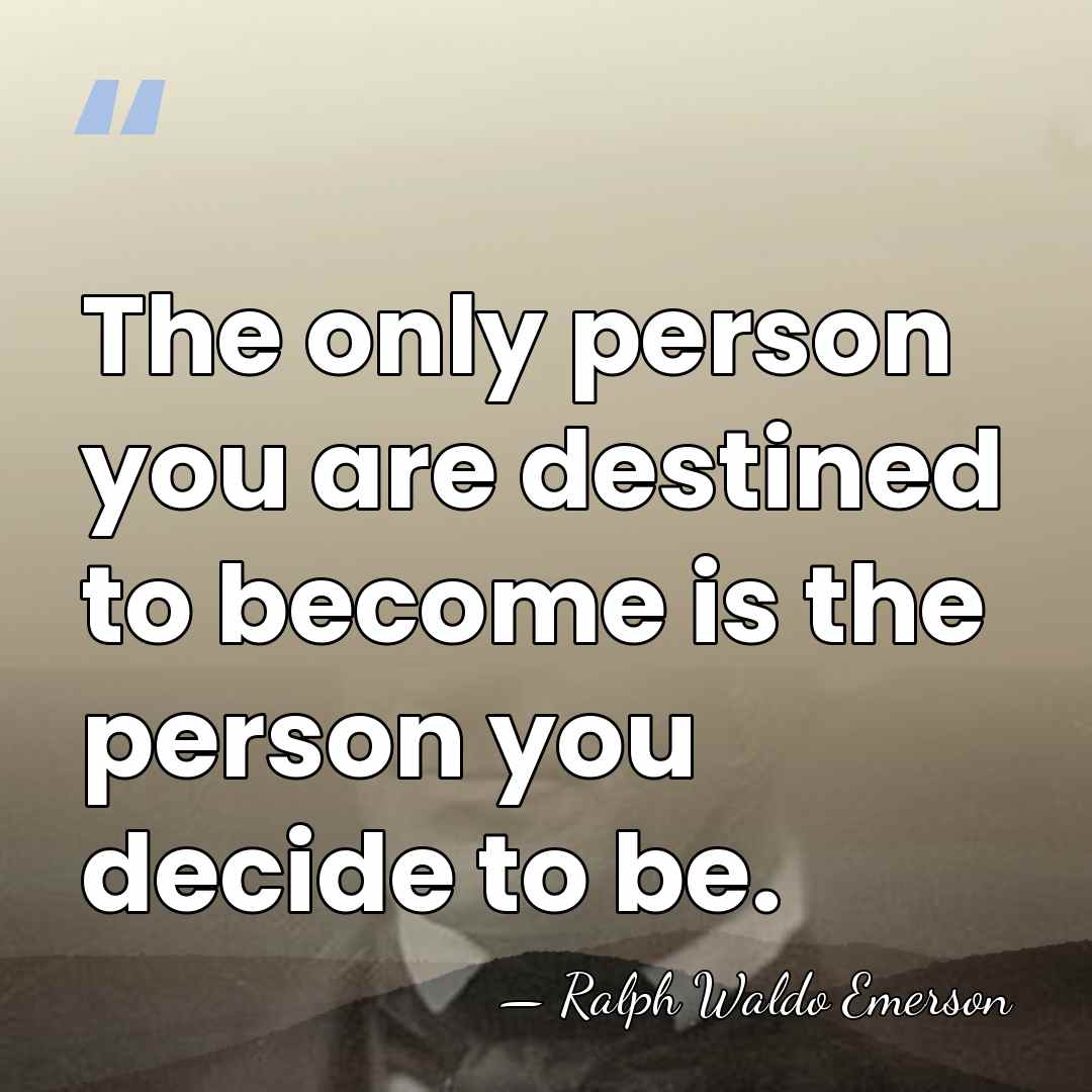 The only person you are destined to become is the person you&hellip; - Ralph Waldo Emerson