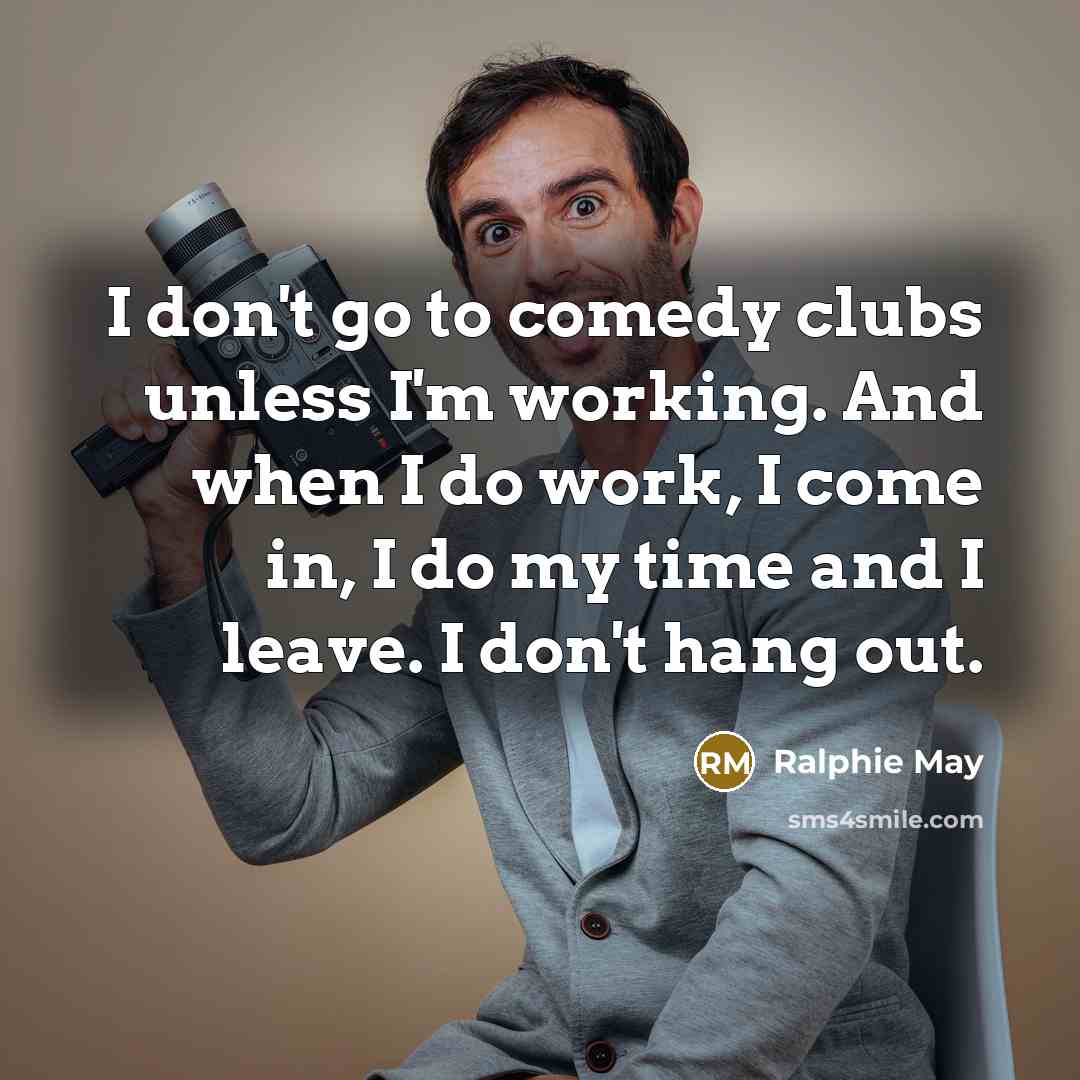 “I don't go to comedy clubs unless I'm working. And…” quote by Ralphie May