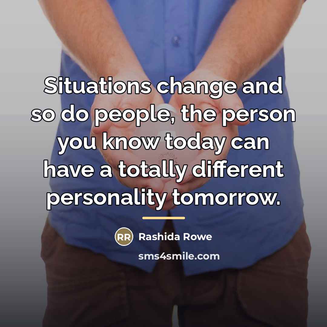 “Situations change and so do people, the person you know…” quote by Rashida Rowe
