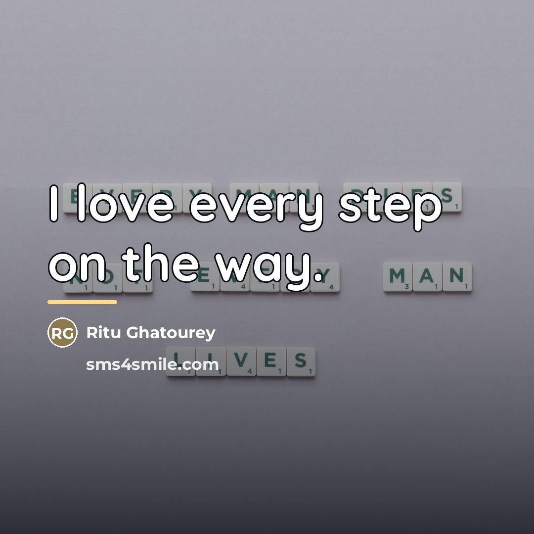 “I love every step on the way.…” quote by Ritu Ghatourey