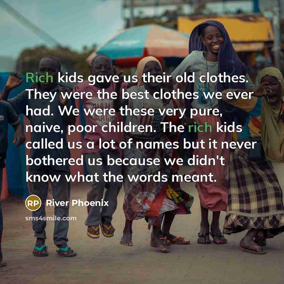 “Rich kids gave us their old clothes. They were the…” quote by River Phoenix