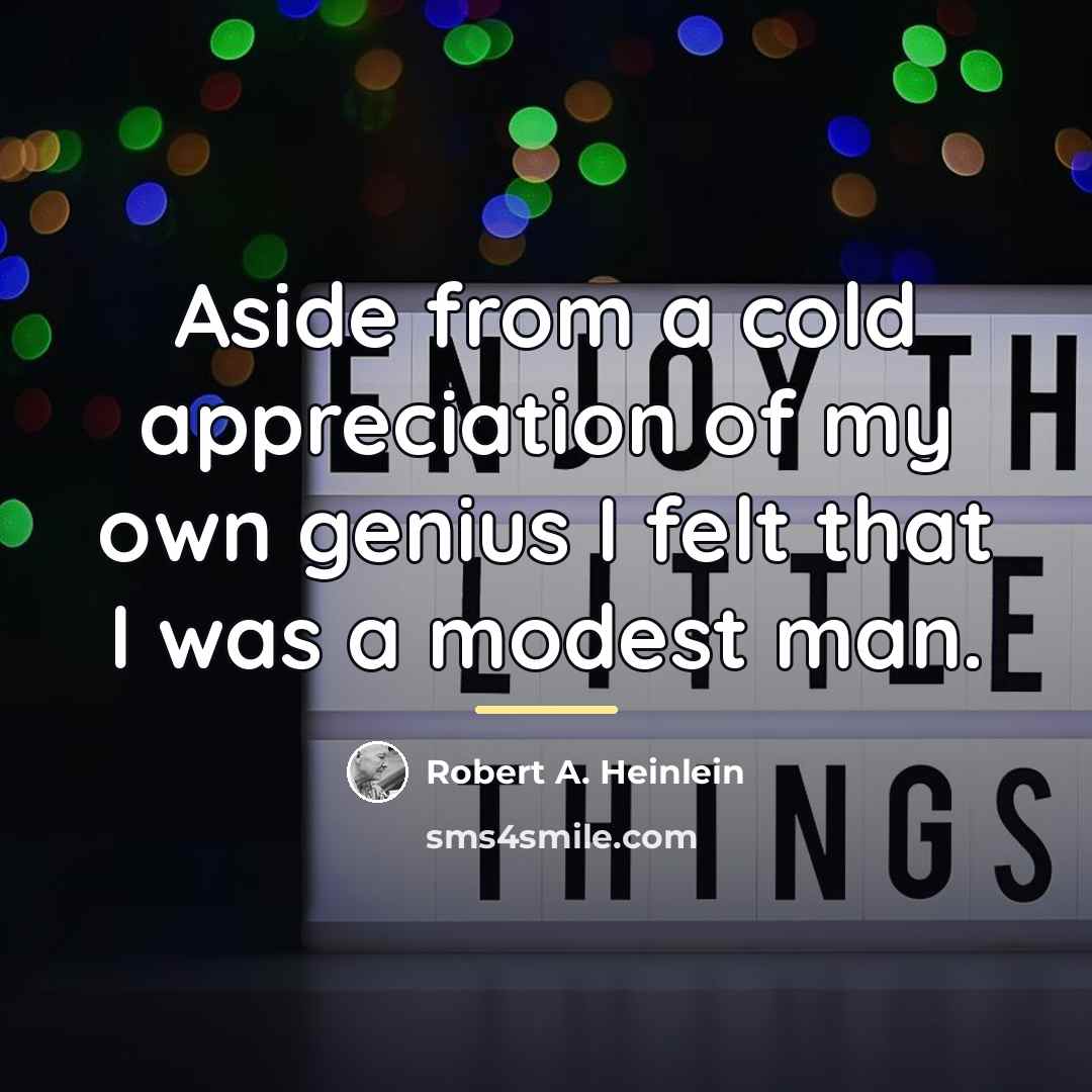 “Aside from a cold appreciation of my own genius I…” quote by Robert A. Heinlein