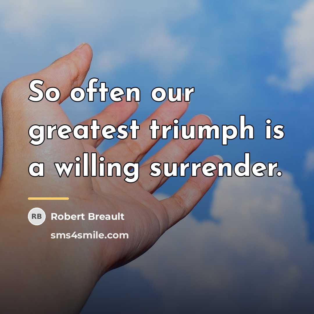 “So often our greatest triumph is a willing surrender.…” quote by Robert Breault