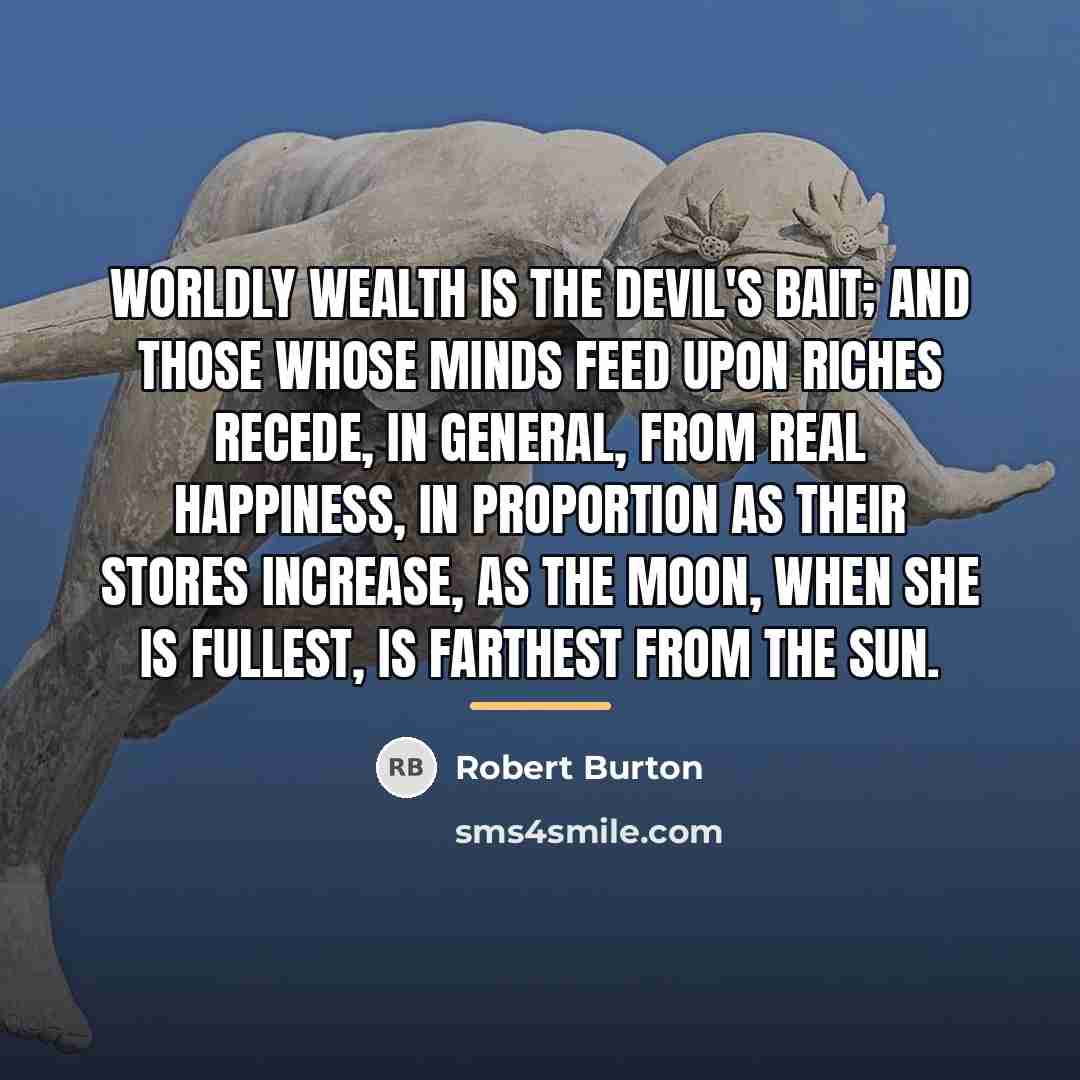 “Worldly wealth is the Devil's bait; and those whose minds…” quote by Robert Burton