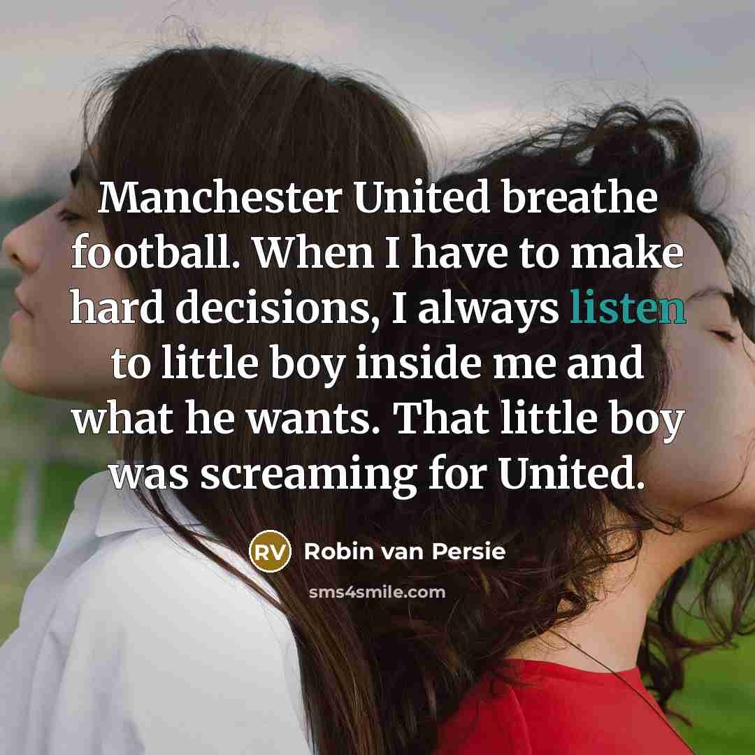 “Manchester United breathe football. When I have to make hard…” quote by Robin van Persie
