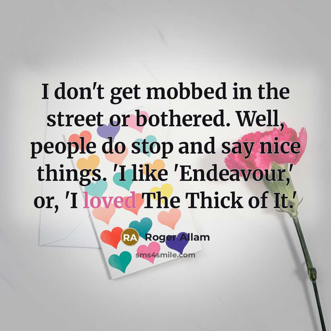 “I don't get mobbed in the street or bothered. Well,…” quote by Roger Allam