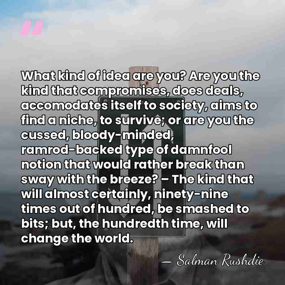 What kind of idea are you? Are you the kind that compromises,&hellip; - Salman Rushdie