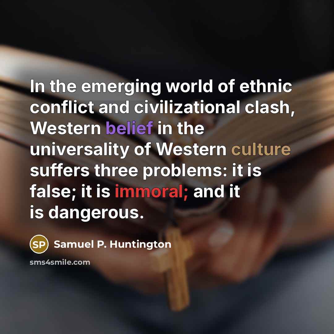 “In the emerging world of ethnic conflict and civilizational clash,…” quote by Samuel P. Huntington