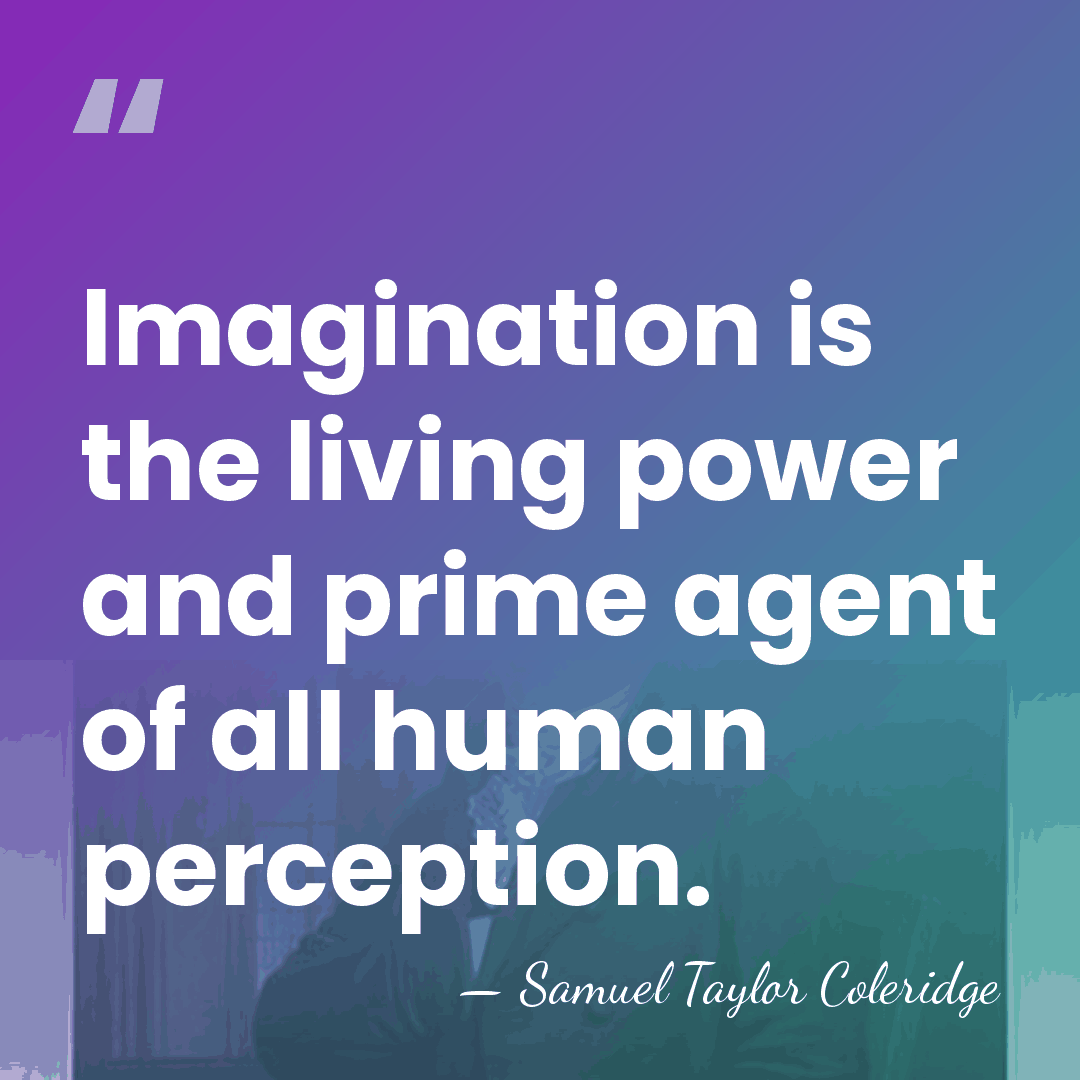 Imagination is the living power and prime agent of all human perception. - Samuel Taylor Coleridge